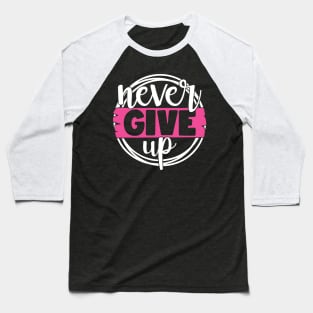 Never Give Up - Breast Cancer Fighter Survivor Warrior Pink Cancer Ribbon Baseball T-Shirt